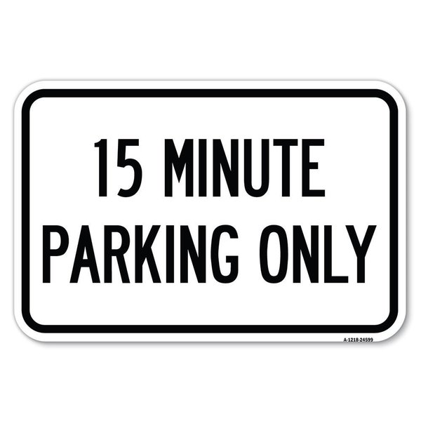 Signmission 15 Minute Parking Only Heavy-Gauge Aluminum Sign, 12" x 18", A-1218-24599 A-1218-24599
